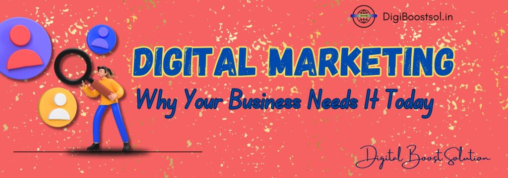 Digiboostsol.in - Digital Marketing why your Business needs it today